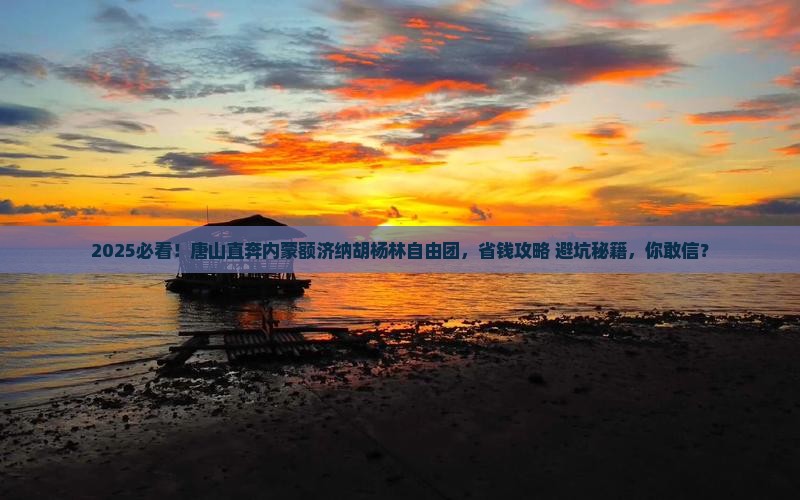 唐山到内蒙额济纳胡杨林自由团