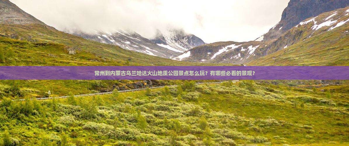 常州到内蒙乌兰哈达火山地质公园景点