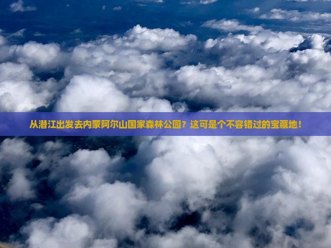 潜江到内蒙阿尔山国家森林公园必去地