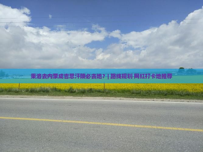 果洛去内蒙成吉思汗陵必去地