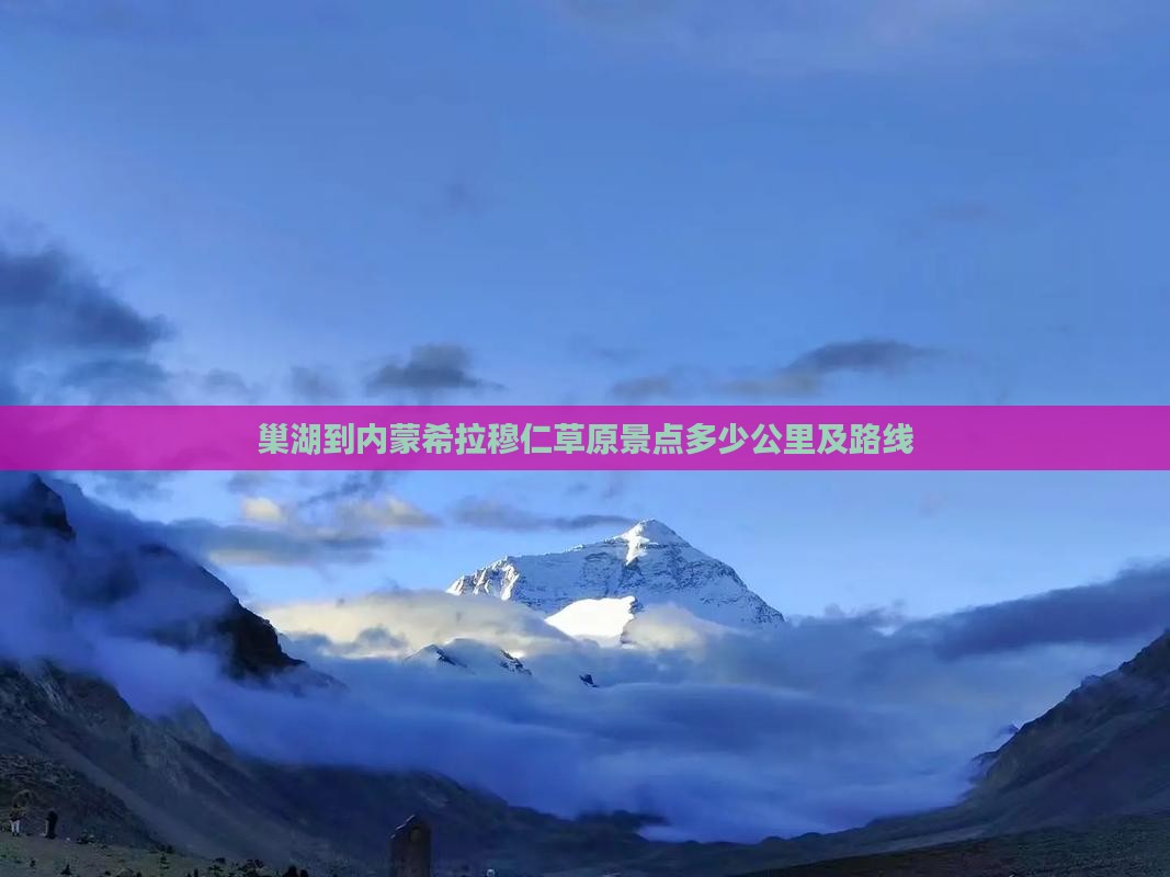 巢湖到内蒙希拉穆仁草原景点