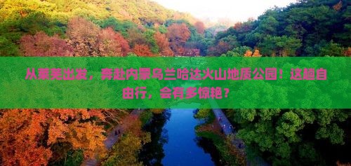莱芜去内蒙乌兰哈达火山地质公园自由行