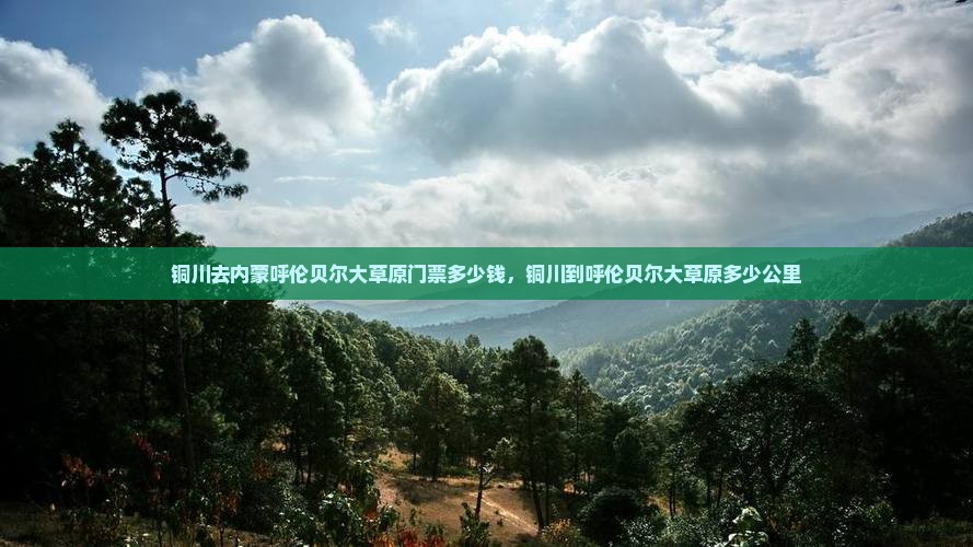 铜川去内蒙呼伦贝尔大草原门票 铜川去内蒙呼伦贝尔大草原门票