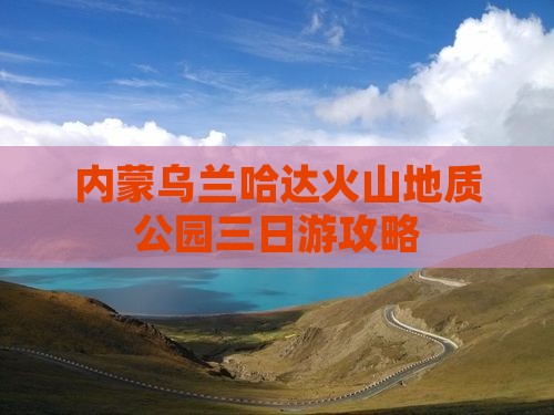 山南去内蒙乌兰哈达火山地质公园三日游 山南去内蒙乌兰哈达火山地质公园三日游