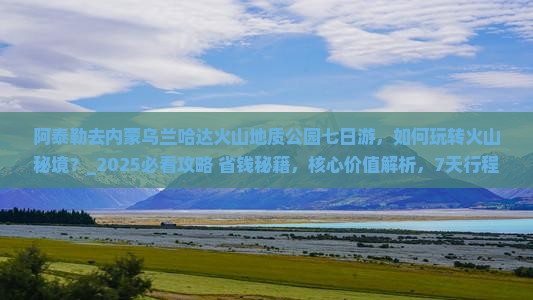 阿泰勒去内蒙乌兰哈达火山地质公园七日游