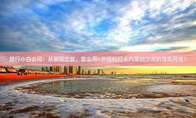 襄樊到内蒙响沙湾景点