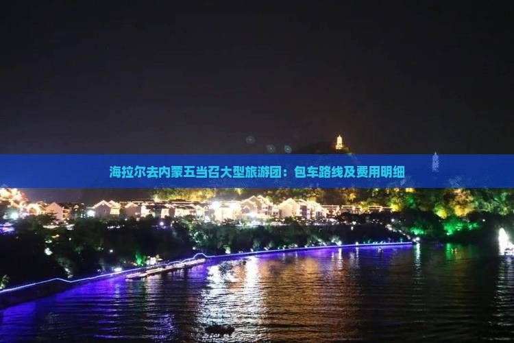 海拉尔去内蒙五当召大型旅游团 海拉尔去内蒙五当召大型旅游团