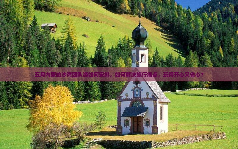 五月去内蒙响沙湾团体旅游