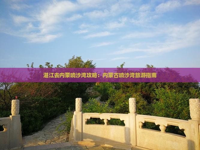 湛江去内蒙响沙湾景点