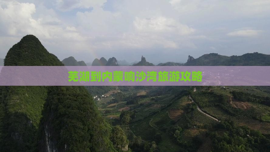 芜湖到内蒙响沙湾旅游