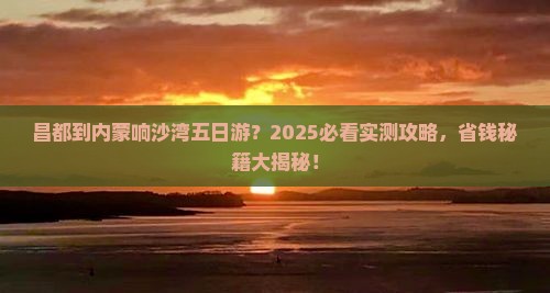 昌都到内蒙响沙湾五日游