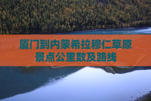 厦门到内蒙希拉穆仁草原景点
