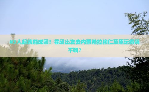 霍邱去内蒙希拉穆仁草原团体旅游