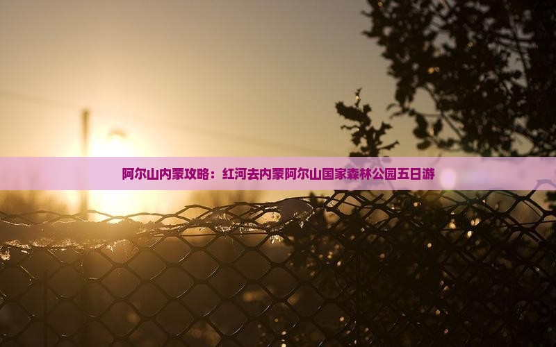 红河去内蒙阿尔山国家森林公园五日游