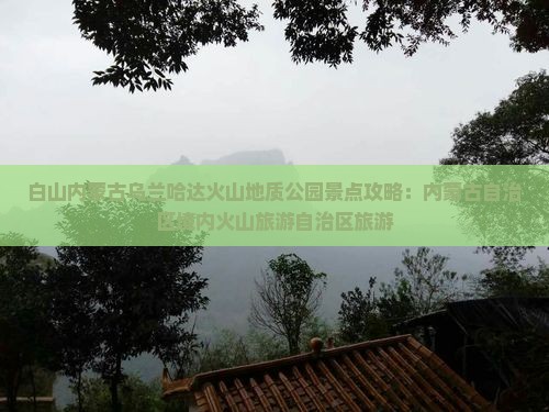 白山去内蒙乌兰哈达火山地质公园景点