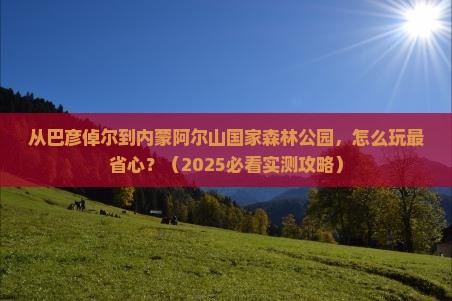 巴彦倬尔去内蒙阿尔山国家森林公园哪里玩