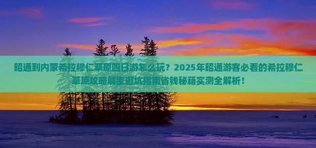 昭通到内蒙希拉穆仁草原四日游