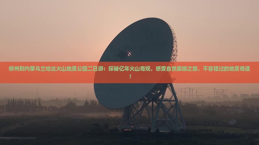 柳州到内蒙乌兰哈达火山地质公园二日游