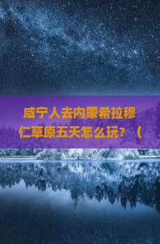 咸宁去内蒙希拉穆仁草原五日游