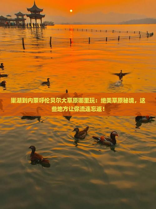 巢湖到内蒙呼伦贝尔大草原哪里玩 巢湖到内蒙呼伦贝尔大草原哪里玩