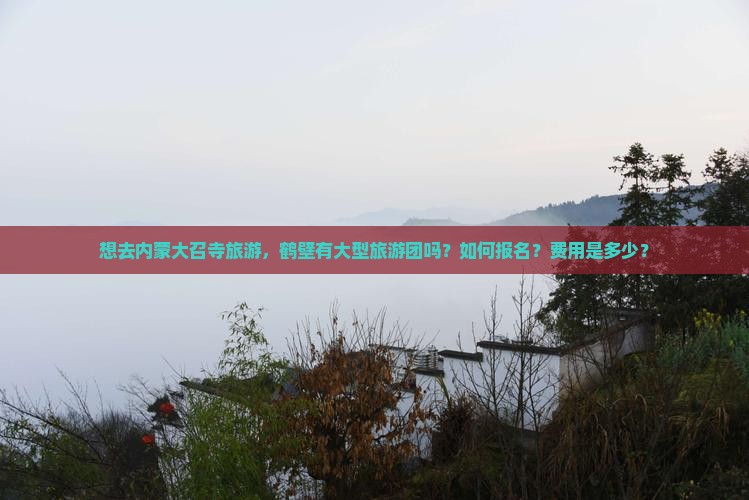 鹤壁去内蒙大召寺大型旅游团