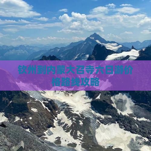 钦州到内蒙大召寺六日游 钦州到内蒙大召寺六日游