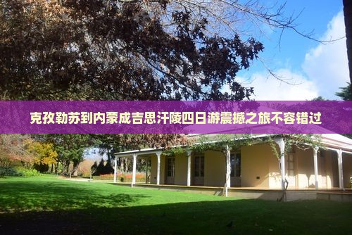 克孜勒苏到内蒙成吉思汗陵四日游