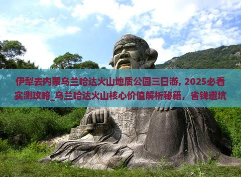 伊犁去内蒙乌兰哈达火山地质公园三日游