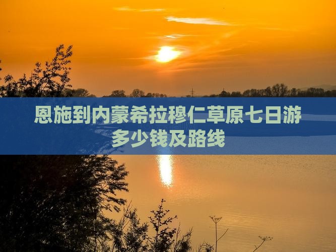 恩施到内蒙希拉穆仁草原七日游
