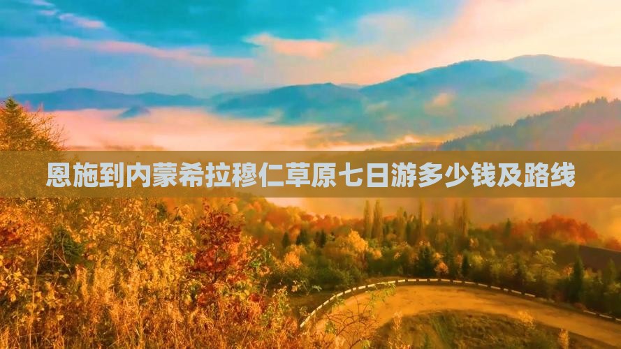 恩施到内蒙希拉穆仁草原七日游
