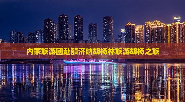 秋天去内蒙额济纳胡杨林大型旅游团