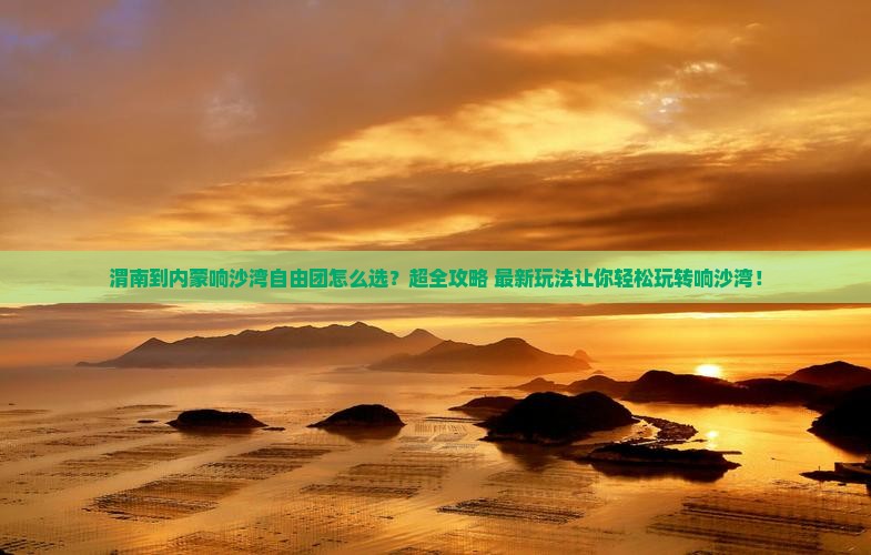 渭南到内蒙响沙湾自由团