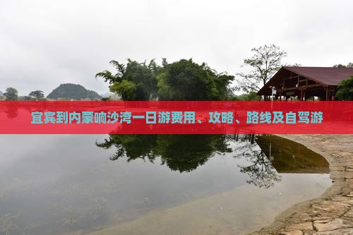宜宾到内蒙响沙湾一日游费用、攻略、路线及自驾游