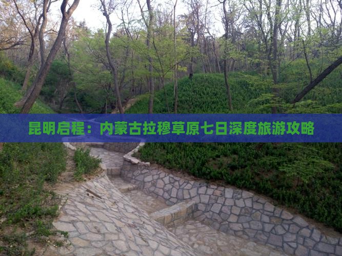 昆明启程：内蒙古拉穆草原七日深度旅游攻略