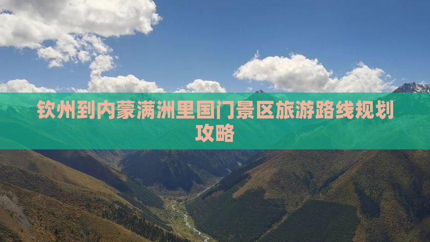 钦州到内蒙满洲里国门景区旅游路线规划攻略