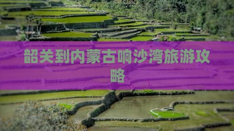 韶关到内蒙古响沙湾旅游攻略