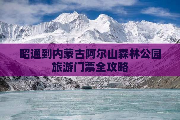昭通到内蒙古阿尔山森林公园旅游门票全攻略