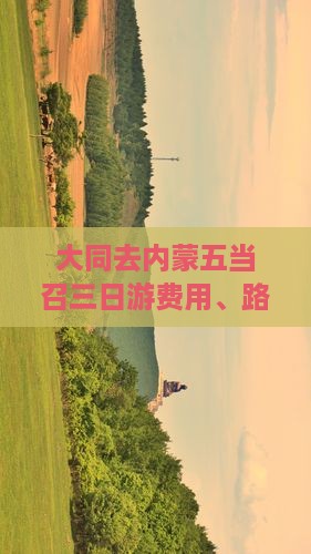 大同去内蒙五当召三日游费用、路线及攻略