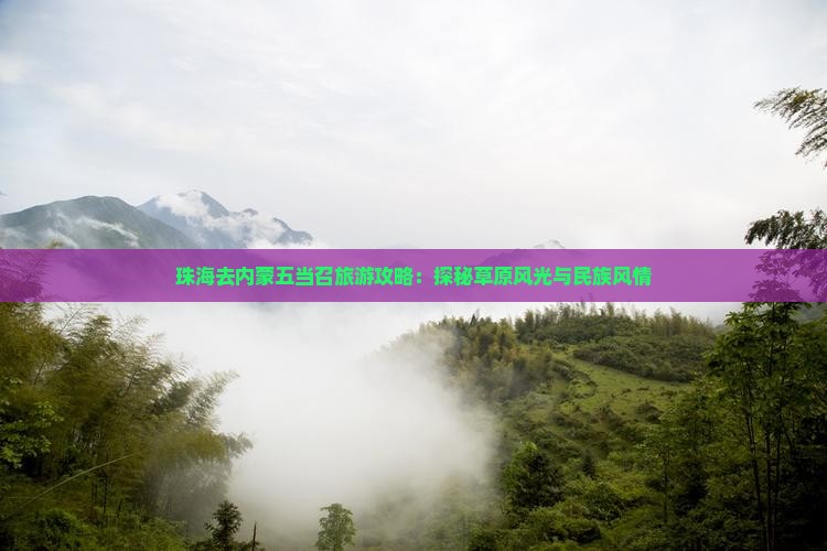 珠海去内蒙五当召旅游攻略：探秘草原风光与民族风情