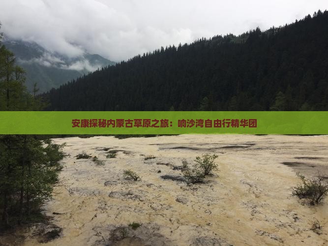 安康探秘内蒙古草原之旅：响沙湾自由行精华团