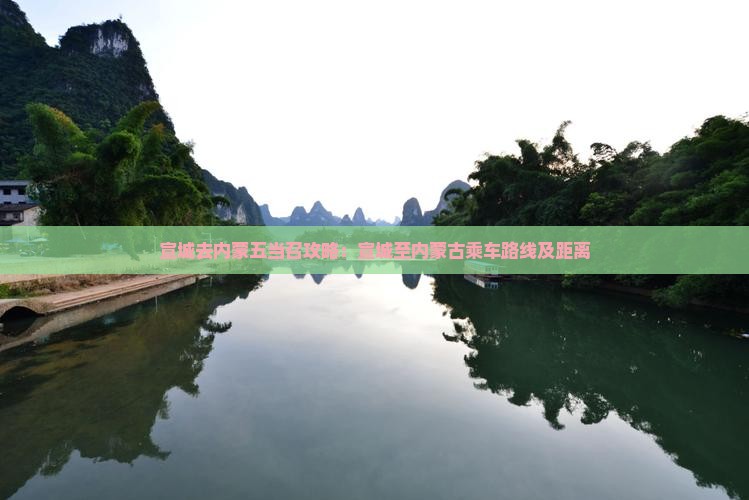 宣城去内蒙五当召攻略：宣城至内蒙古乘车路线及距离