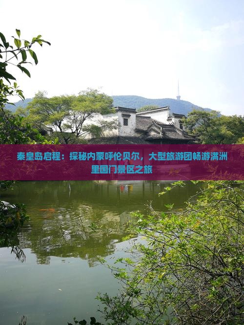 秦皇岛启程：探秘内蒙呼伦贝尔，大型旅游团畅游满洲里国门景区之旅