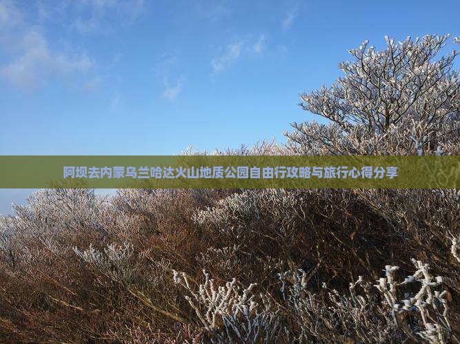 阿坝去内蒙乌兰哈达火山地质公园自由行攻略与旅行心得分享