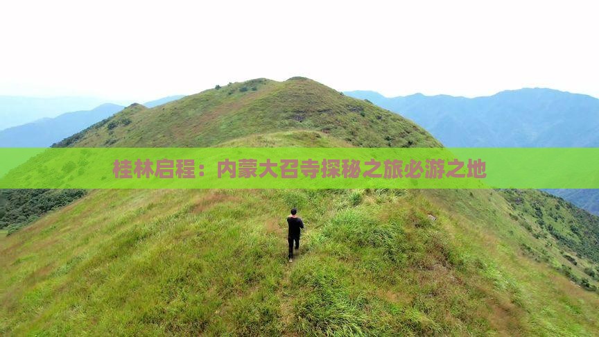 桂林启程：内蒙大召寺探秘之旅必游之地