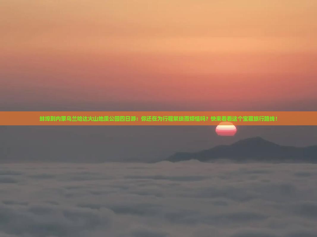 蚌埠到内蒙乌兰哈达火山地质公园四日游