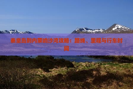 秦皇岛到内蒙响沙湾攻略