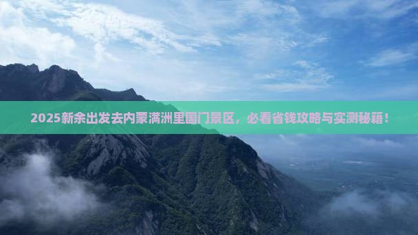 新余去内蒙满洲里国门景区旅行社 新余去内蒙满洲里国门景区旅行社