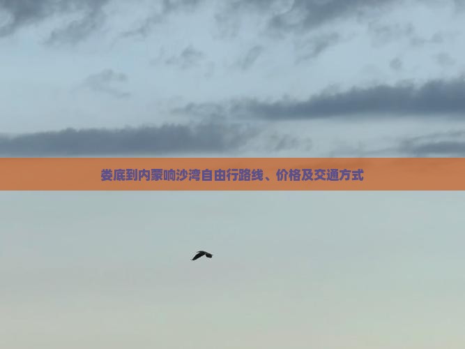 娄底到内蒙响沙湾自由行