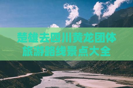 楚雄去四川黄龙团体旅游路线景点大全