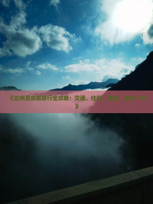 《达州至成都旅行全攻略：交通、住宿、美食、景点一览》